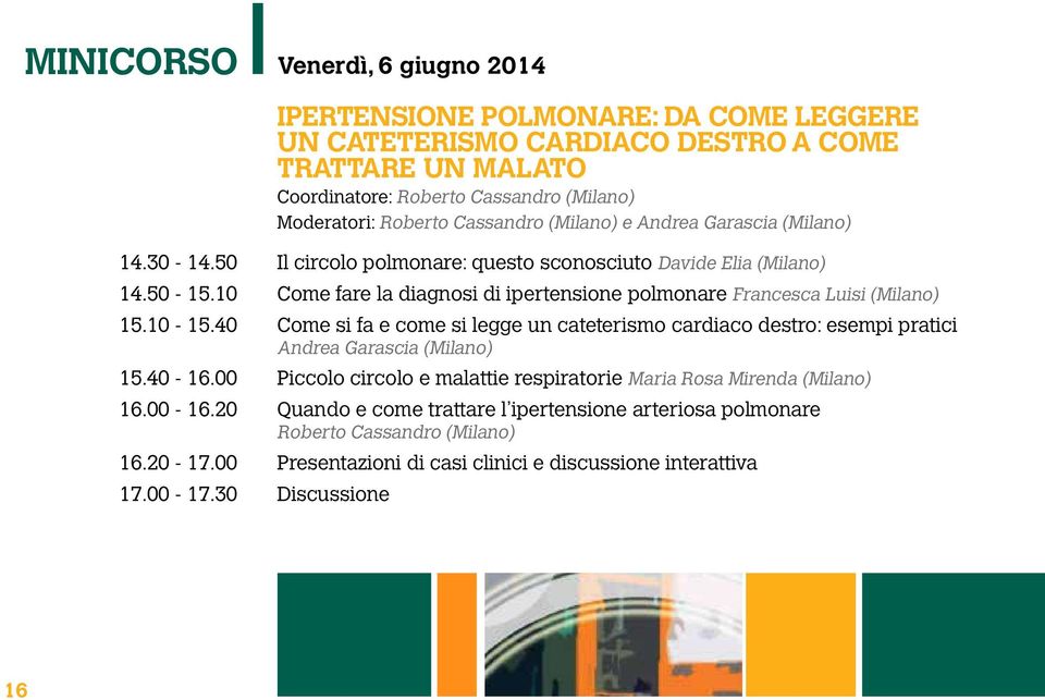 10 Come fare la diagnosi di ipertensione polmonare Francesca Luisi (Milano) 15.10-15.40 Come si fa e come si legge un cateterismo cardiaco destro: esempi pratici Andrea Garascia (Milano) 15.