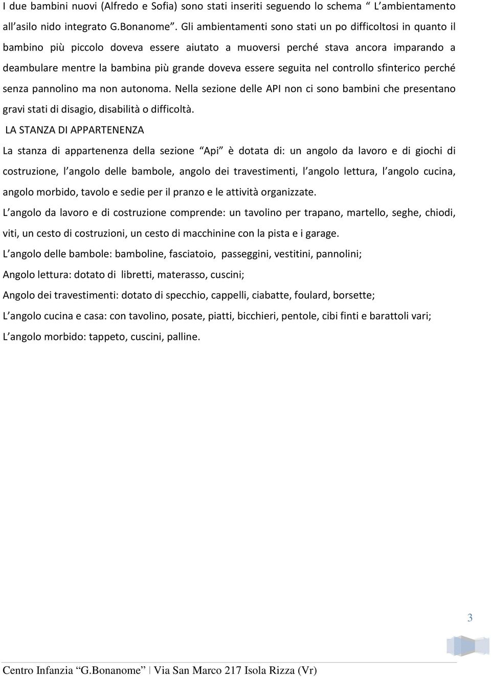 seguita nel controllo sfinterico perché senza pannolino ma non autonoma. Nella sezione delle API non ci sono bambini che presentano gravi stati di disagio, disabilità o difficoltà.