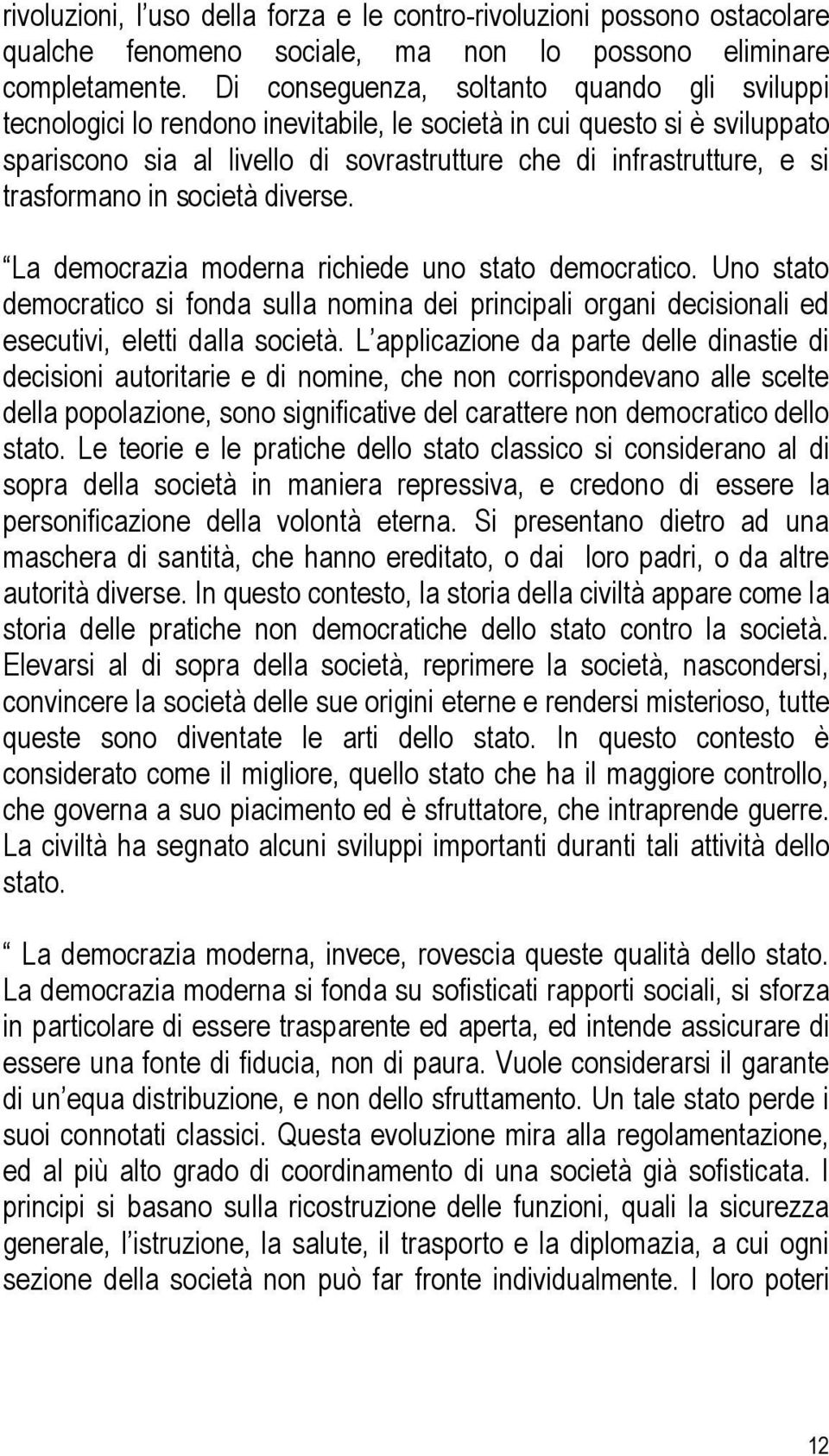 trasformano in società diverse. La democrazia moderna richiede uno stato democratico. Uno stato democratico si fonda sulla nomina dei principali organi decisionali ed esecutivi, eletti dalla società.