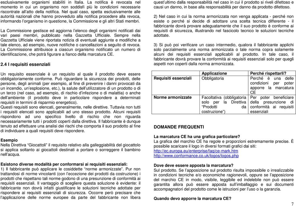 La Commissione gestisce ed aggiorna l elenco degli organismi notificati dai vari paesi membri, pubblicato nella Gazzetta Ufficiale.