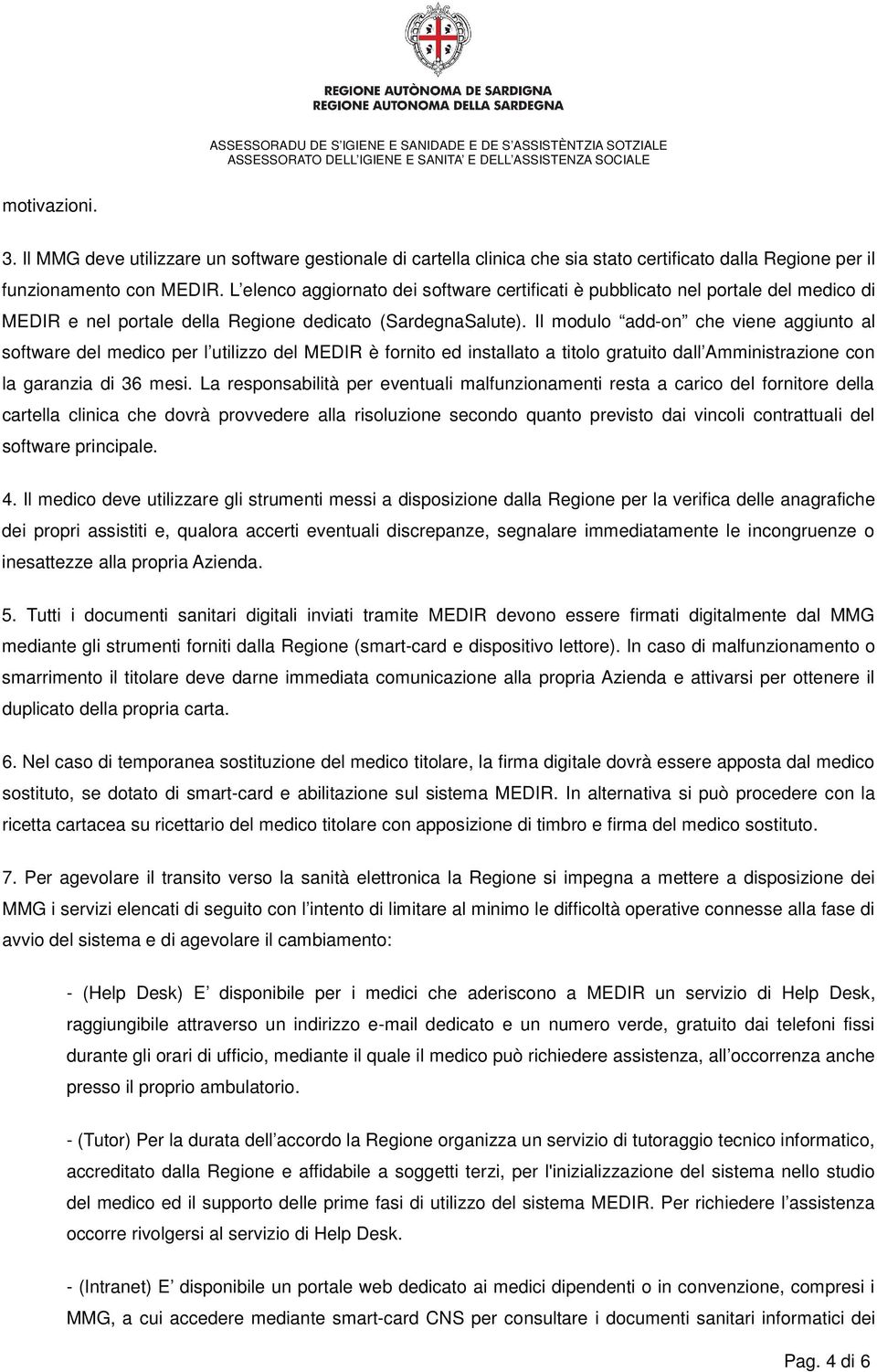 Il modulo add-on che viene aggiunto al software del medico per l utilizzo del MEDIR è fornito ed installato a titolo gratuito dall Amministrazione con la garanzia di 36 mesi.