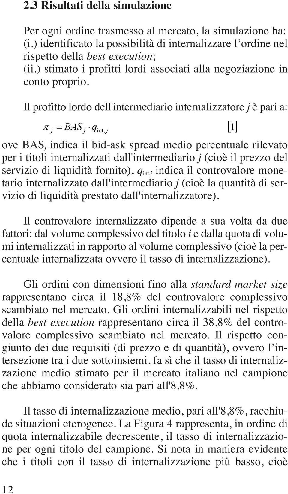 Il profitto lordo dell'intermediario internalizzatore j è pari a: BAS q j j int, j ove BAS j indica il bid-ask spread medio percentuale rilevato per i titoli internalizzati dall'intermediario j (cioè