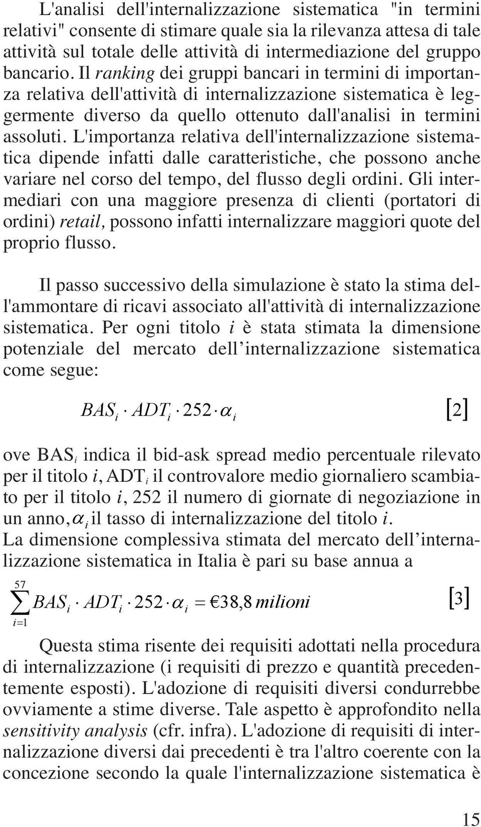 L'importanza relativa dell'internalizzazione sistematica dipende infatti dalle caratteristiche, che possono anche variare nel corso del tempo, del flusso degli ordini.