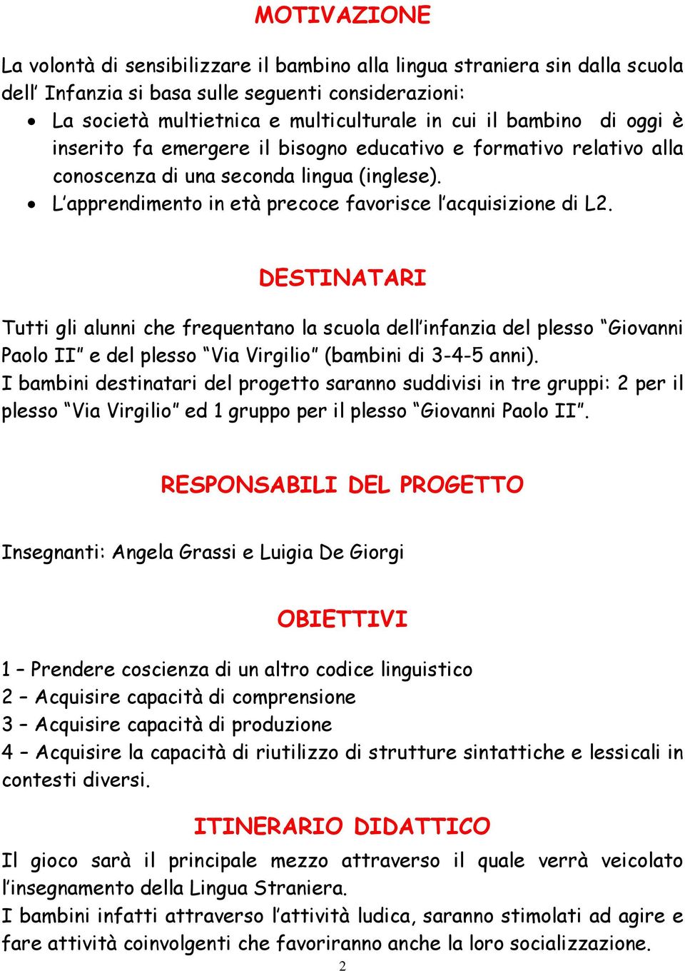 DESTINATARI Tutti gli alunni che frequentano la scuola dell infanzia del plesso Giovanni Paolo II e del plesso Via Virgilio (bambini di 3-4-5 anni).