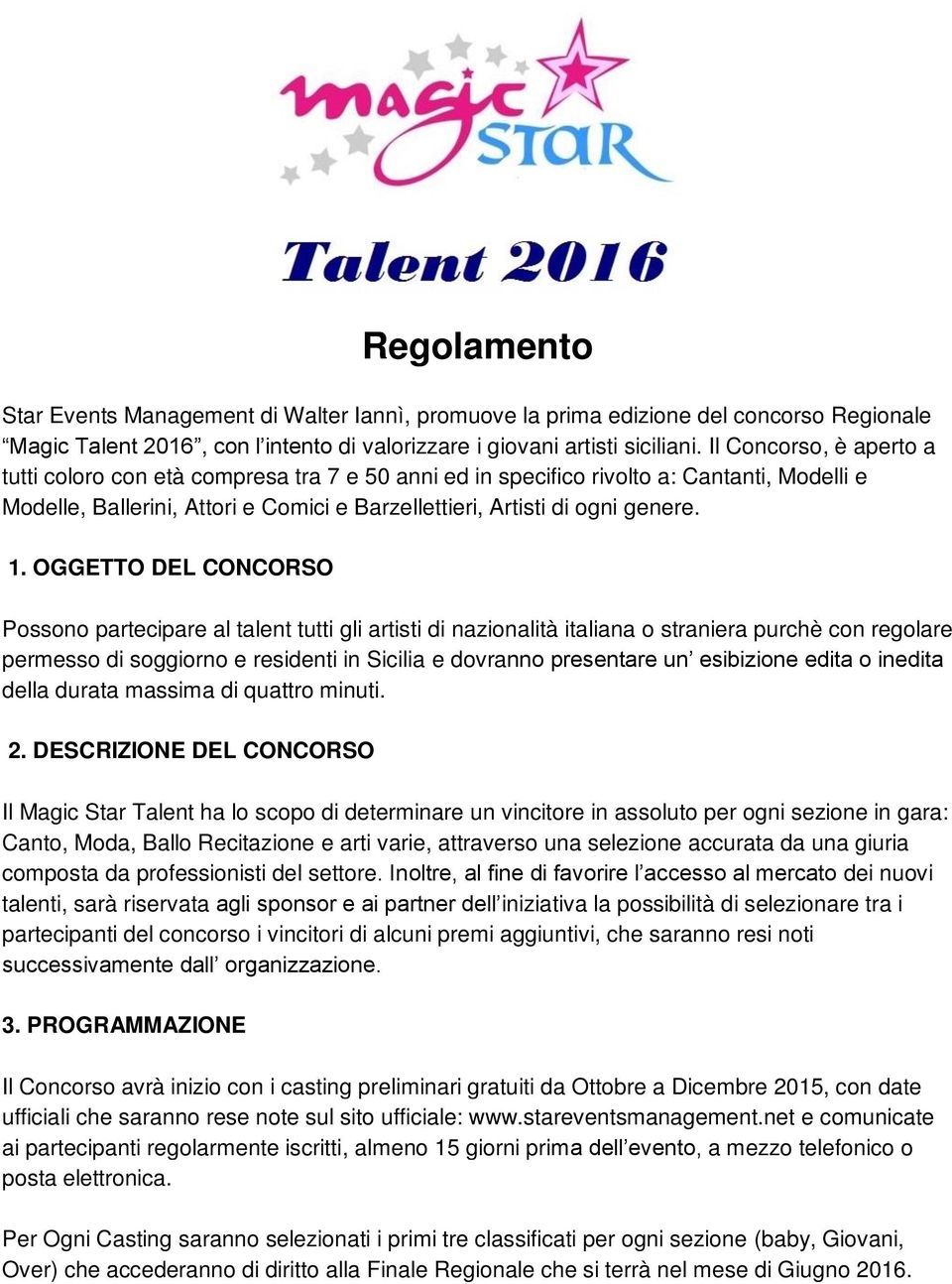 OGGETTO DEL CONCORSO Possono partecipare al talent tutti gli artisti di nazionalità italiana o straniera purchè con regolare permesso di soggiorno e residenti in Sicilia e dovranno presentare un