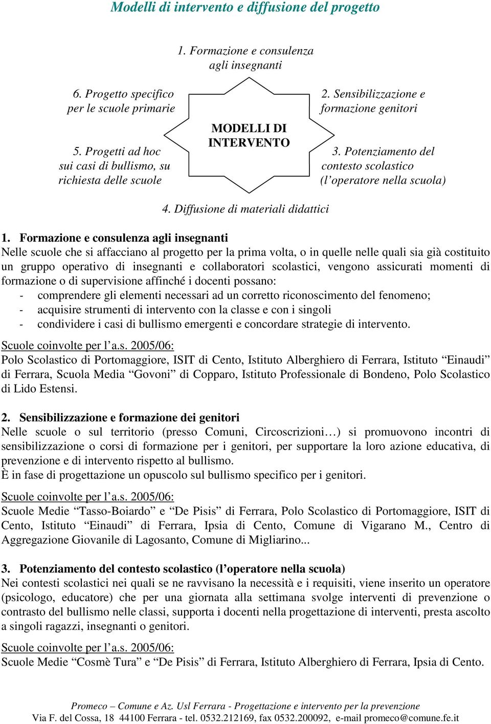 Formazione e consulenza agli insegnanti Nelle scuole che si affacciano al progetto per la prima volta, o in quelle nelle quali sia già costituito un gruppo operativo di insegnanti e collaboratori