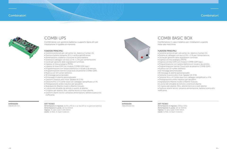 Gestione batteria tampone 12 V e verifica dell efficienza. Alimentazione a batteria e funzione di carica batteria. Sistema di cablaggio con bus a 2 fili + 2 fili per l alimentazione.