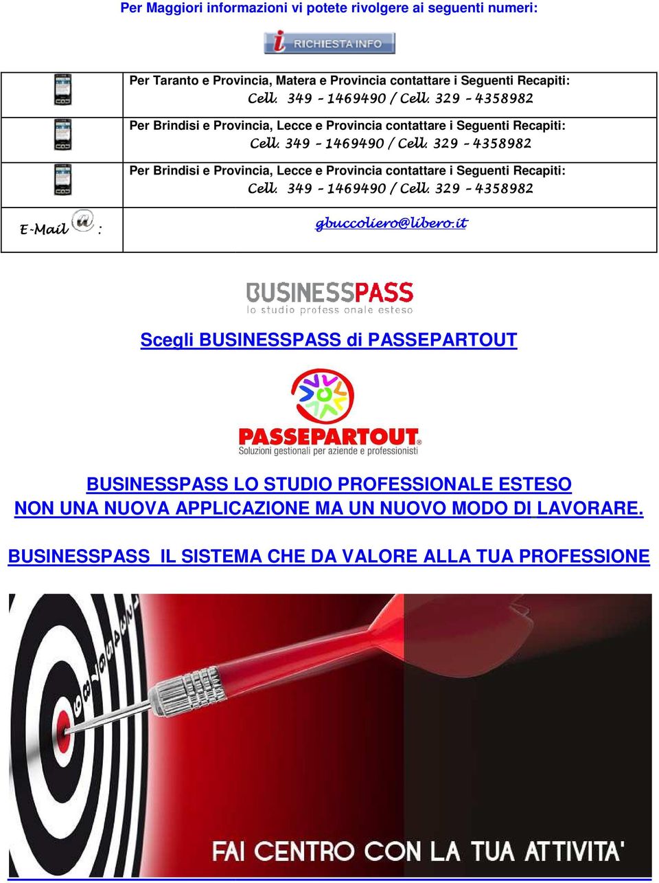 329 4358982 Per Brindisi e Provincia, Lecce e Provincia contattare i Seguenti Recapiti: Cell. 349 1469490 / Cell. 329 4358982 E-Mail : gbuccoliero@libero.