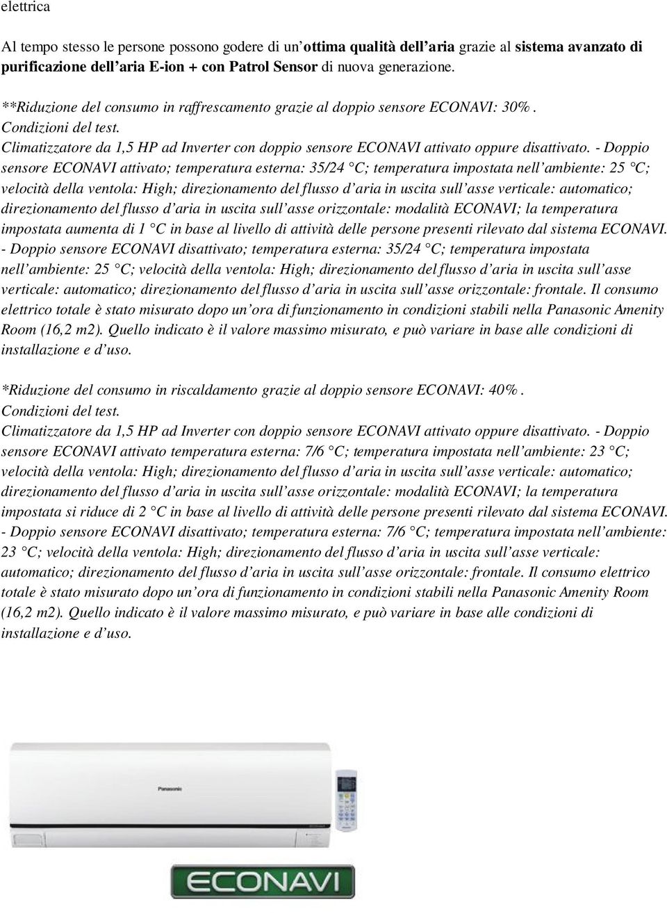 - Doppio sensore ECONAVI attivato; temperatura esterna: 35/24 C; temperatura impostata nell ambiente: 25 C; velocità della ventola: High; direzionamento del flusso d aria in uscita sull asse