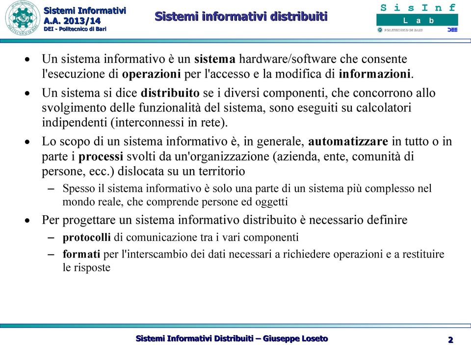 Lo scopo di un sistema informativo è, in generale, automatizzare in tutto o in parte i processi svolti da un'organizzazione (azienda, ente, comunità di persone, ecc.