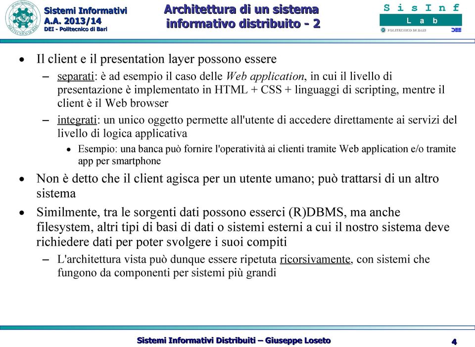 applicativa Esempio: una banca può fornire l'operatività ai clienti tramite Web application e/o tramite app per smartphone Non è detto che il client agisca per un utente umano; può trattarsi di un