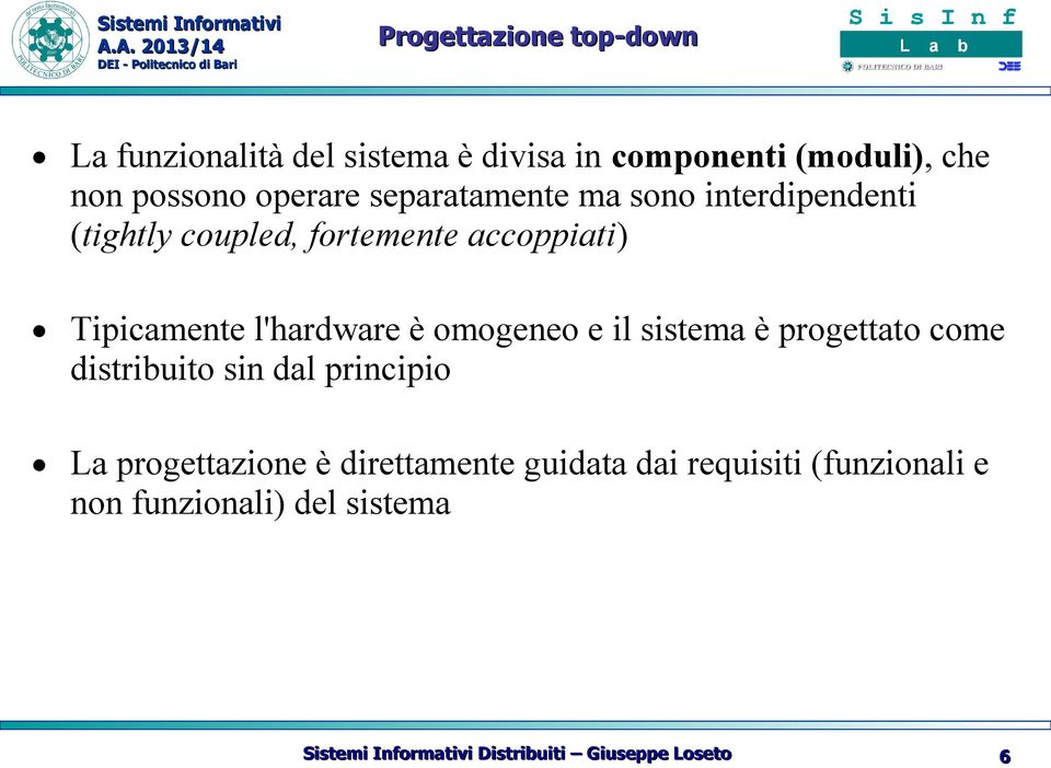 l'hardware è omogeneo e il sistema è progettato come distribuito sin dal principio La progettazione è
