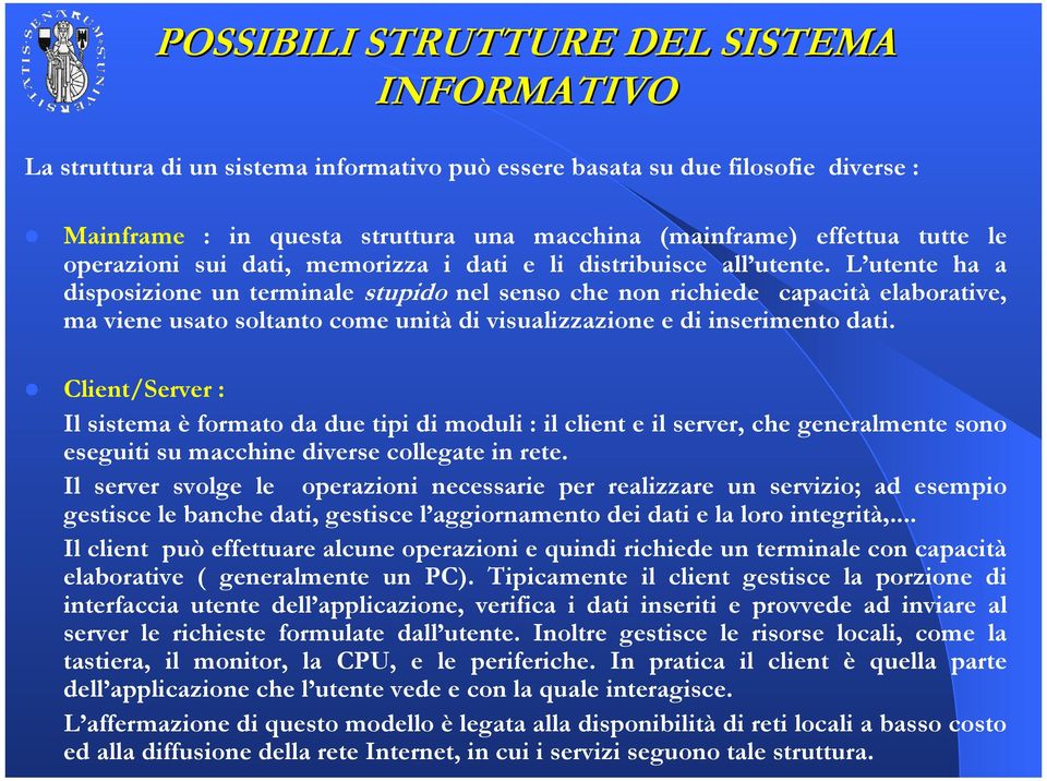 L utente ha a disposizione un terminale stupido nel senso che non richiede capacità elaborative, ma viene usato soltanto come unità di visualizzazione e di inserimento dati.