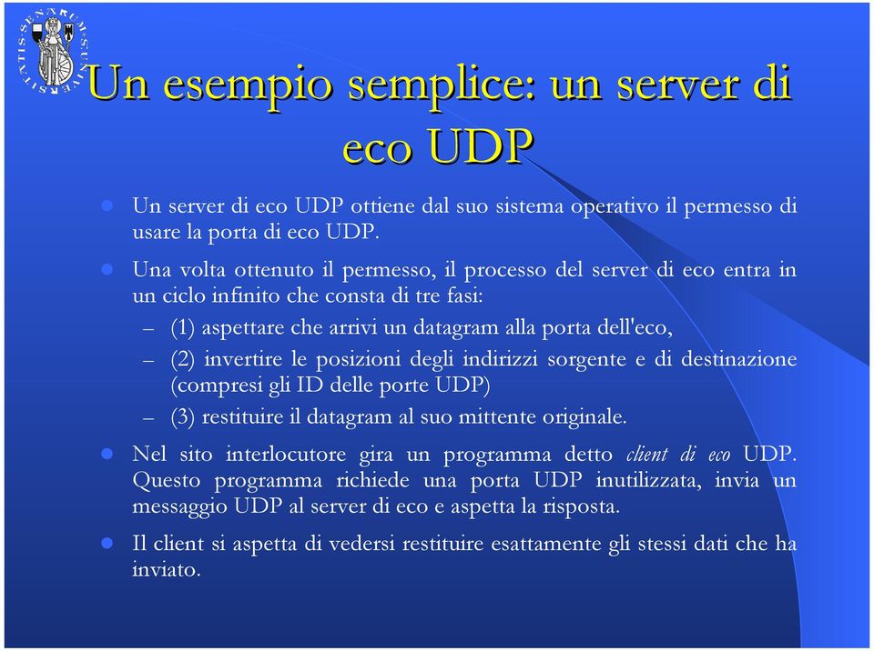 le posizioni degli indirizzi sorgente e di destinazione (compresi gli ID delle porte UDP) (3) restituire il datagram al suo mittente originale.