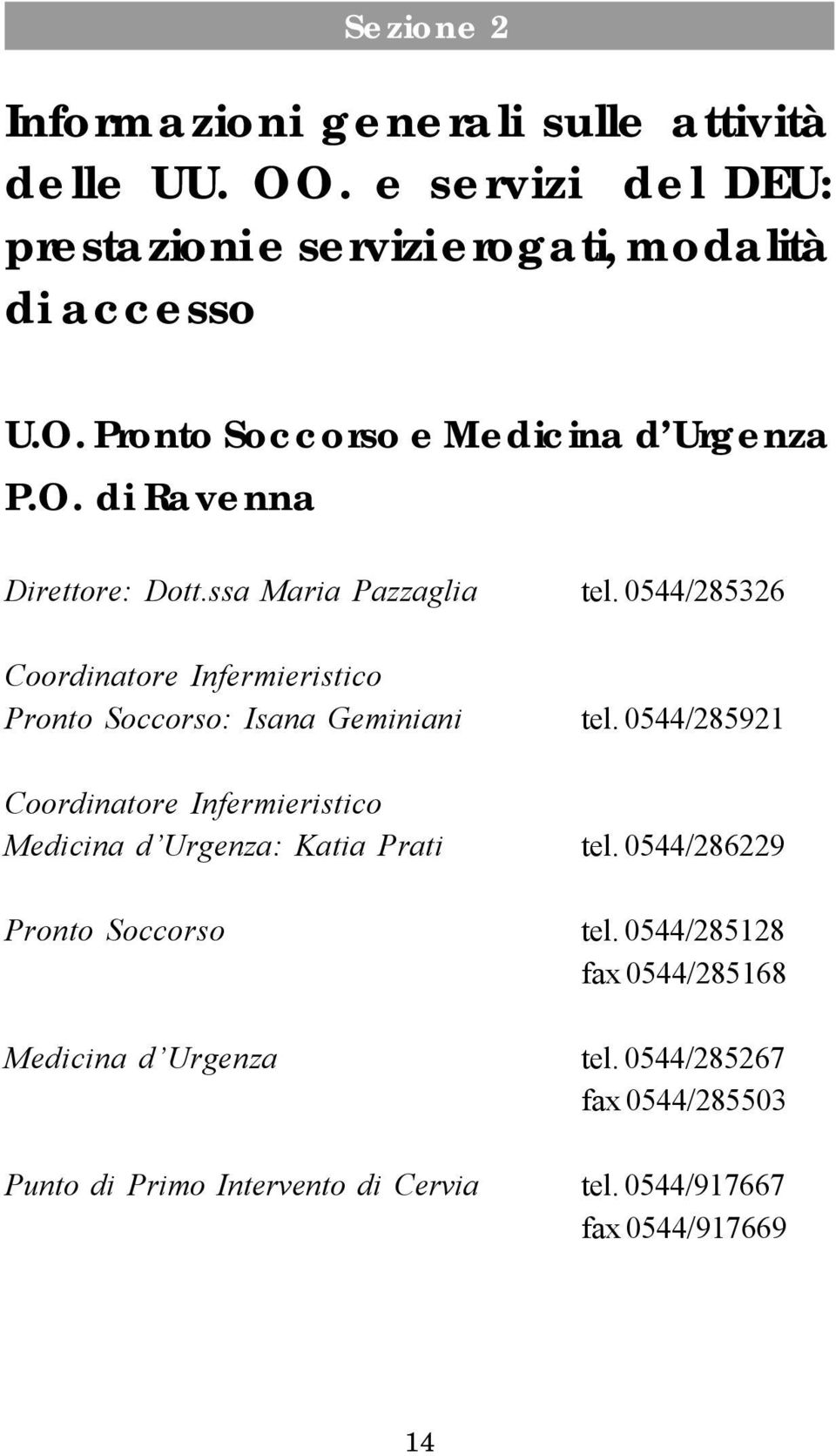 0544/285921 C o o r d i n a t o r e I n f e r m i e r i s t i c o M e d i c i n a d U r g e n z a : K a t i a P r a t i tel. 0544/286229 P r o n t o S o c c o r s o tel.