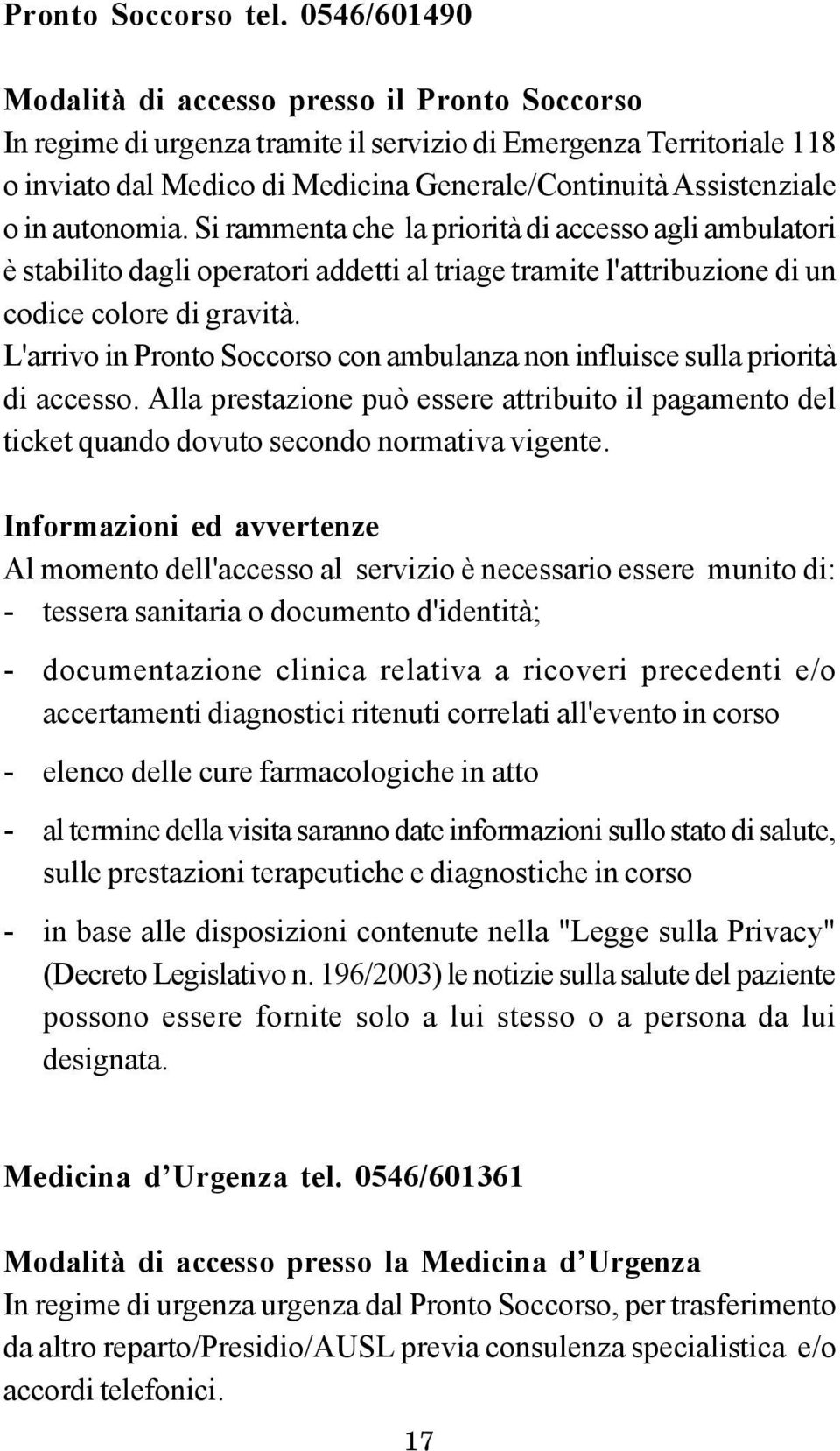 in autonomia. Si rammenta che la priorità di accesso agli ambulatori è stabilito dagli operatori addetti al triage tramite l'attribuzione di un codice colore di gravità.