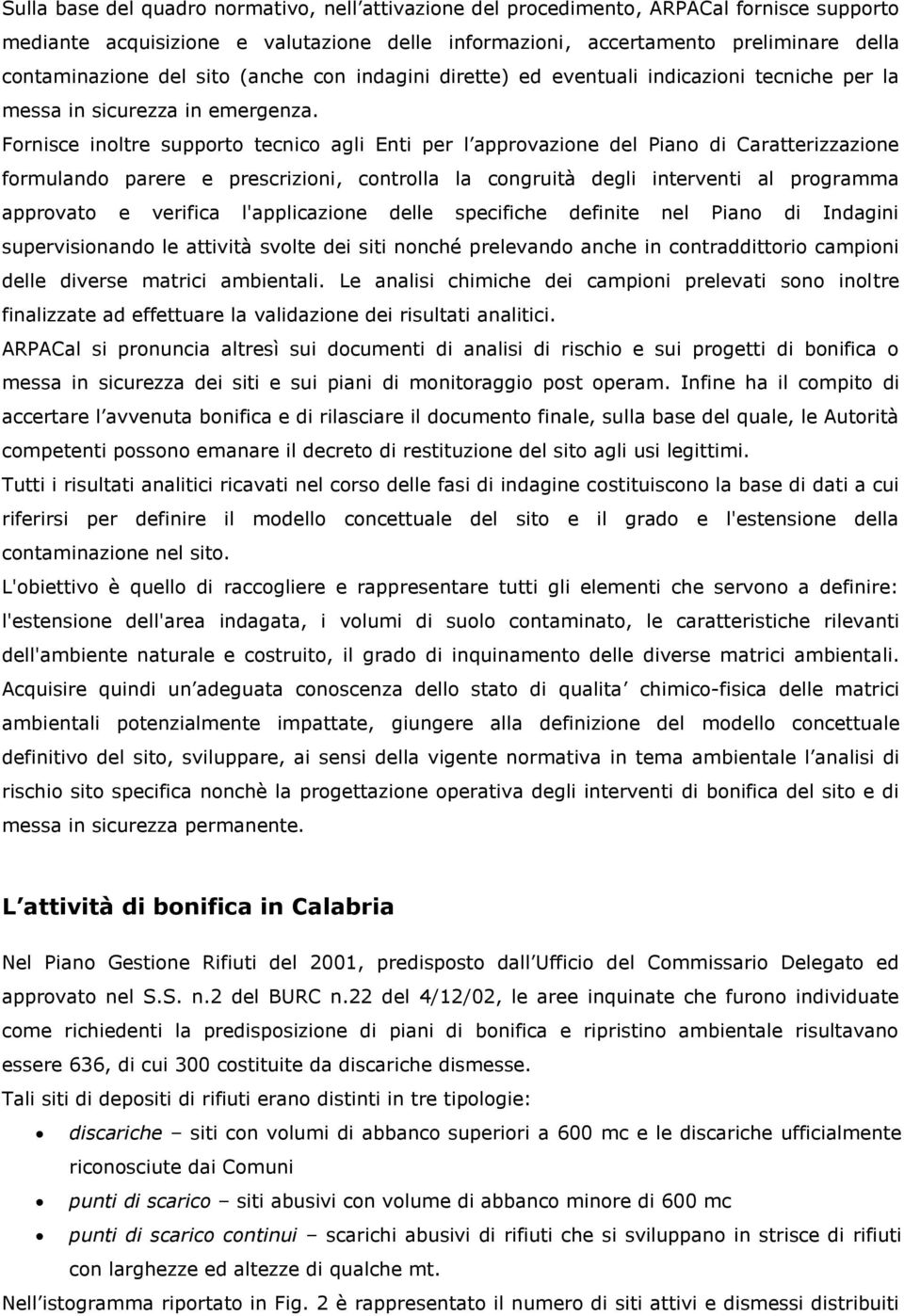 Fornisce inoltre supporto tecnico agli Enti per l approvazione del formulando parere e prescrizioni, controlla la congruità degli interventi al programma approvato e verifica l'applicazione delle