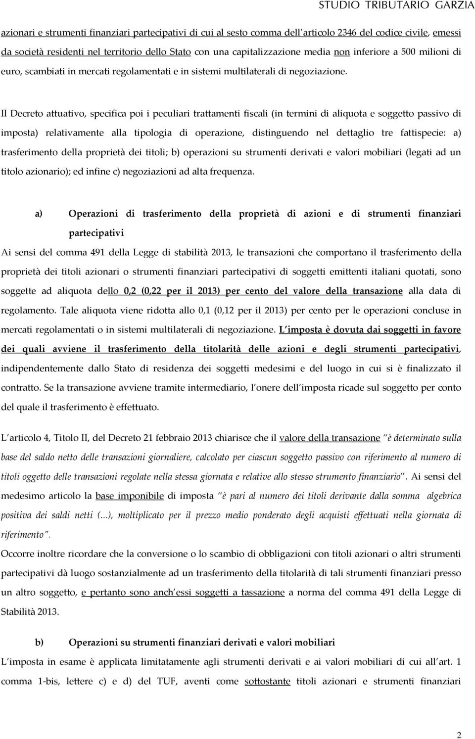 Il Decreto attuativo, specifica poi i peculiari trattamenti fiscali (in termini di aliquota e soggetto passivo di imposta) relativamente alla tipologia di operazione, distinguendo nel dettaglio tre