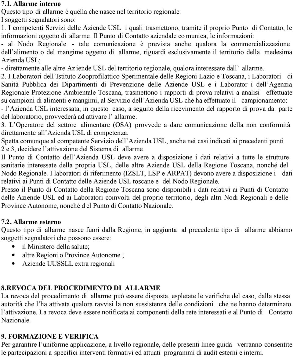 Il Punto di Contatto aziendale co munica, le informazioni: - al Nodo Regionale - tale comunicazione è prevista anche qualora la commercializzazione dell alimento o del mangime oggetto di allarme,