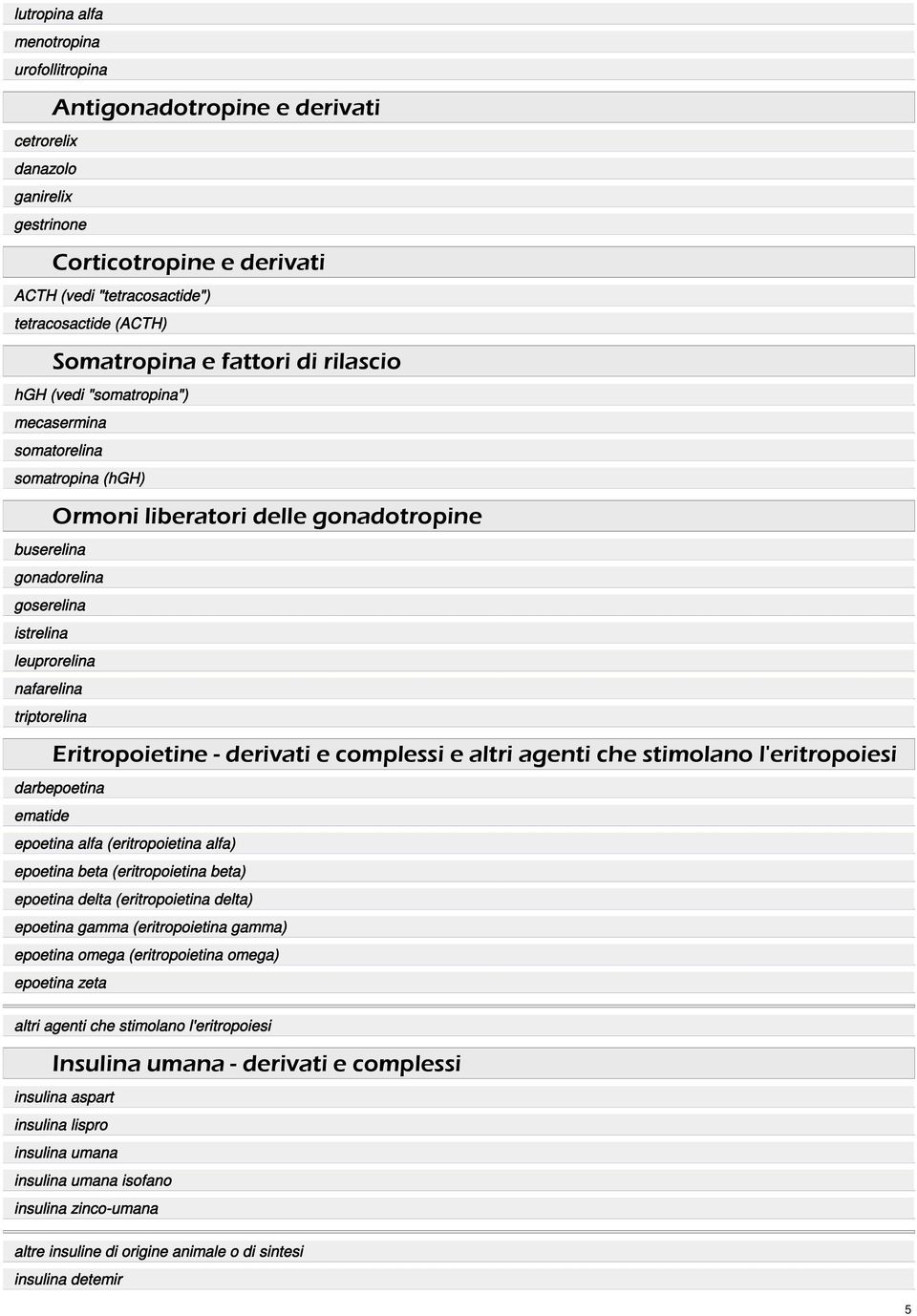 nafarelina triptorelina Eritropoietine - derivati e complessi e altri agenti che stimolano l'eritropoiesi darbepoetina ematide epoetina alfa (eritropoietina alfa) epoetina beta (eritropoietina beta)