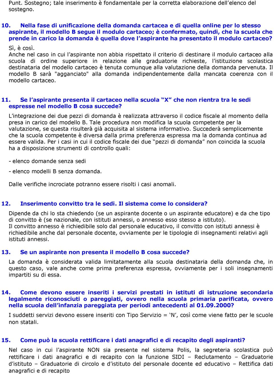 domanda è quella dove l aspirante ha presentato il modulo cartaceo? Sì, è così.