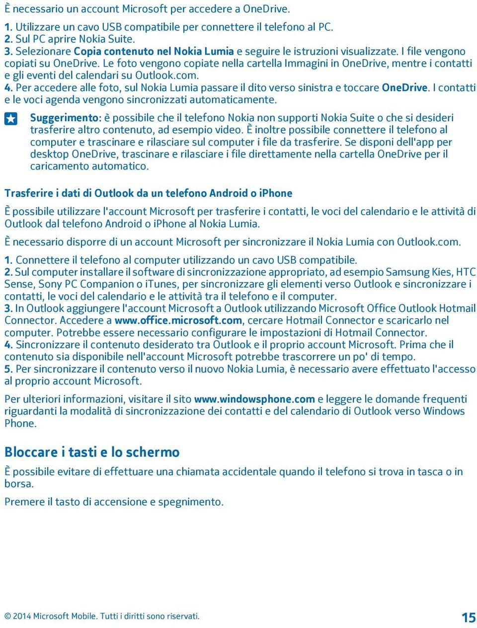 Le foto vengono copiate nella cartella Immagini in OneDrive, mentre i contatti e gli eventi del calendari su Outlook.com. 4.