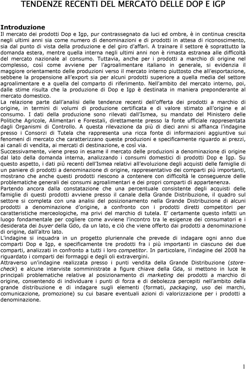 A trainare il settore è soprattutto la domanda estera, mentre quella interna negli ultimi anni non è rimasta estranea alle difficoltà del mercato nazionale al consumo.