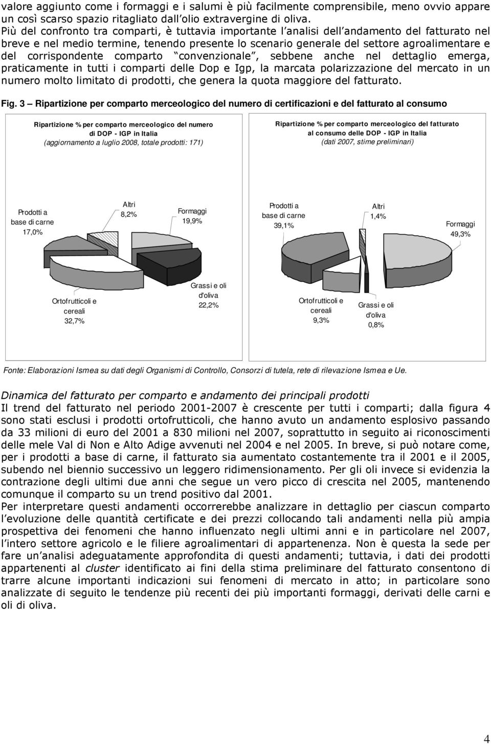 corrispondente comparto convenzionale, sebbene anche nel dettaglio emerga, praticamente in tutti i comparti delle Dop e Igp, la marcata polarizzazione del mercato in un numero molto limitato di