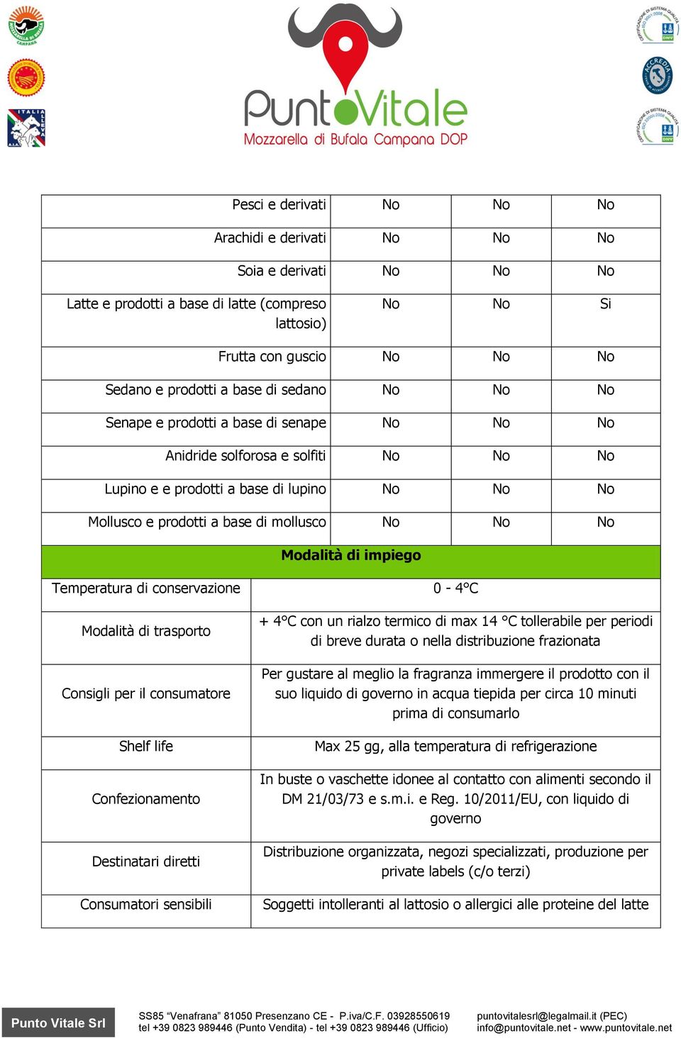 Modalità di impiego Temperatura di conservazione 0-4 C Modalità di trasporto Consigli per il consumatore Shelf life Confezionamento Destinatari diretti Consumatori sensibili + 4 C con un rialzo