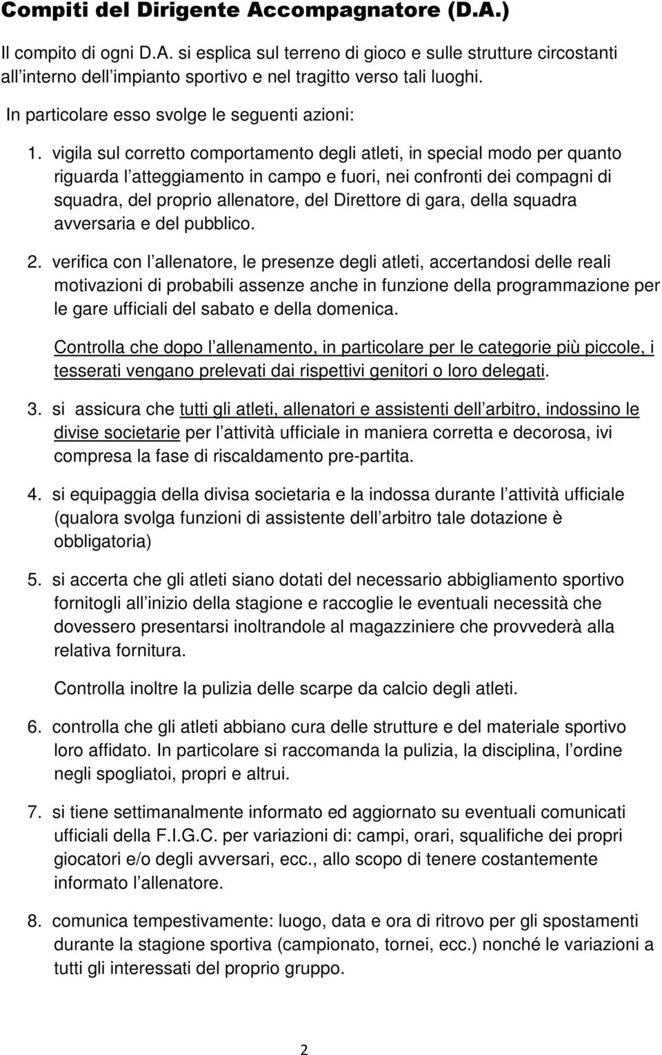 vigila sul corretto comportamento degli atleti, in special modo per quanto riguarda l atteggiamento in campo e fuori, nei confronti dei compagni di squadra, del proprio allenatore, del Direttore di