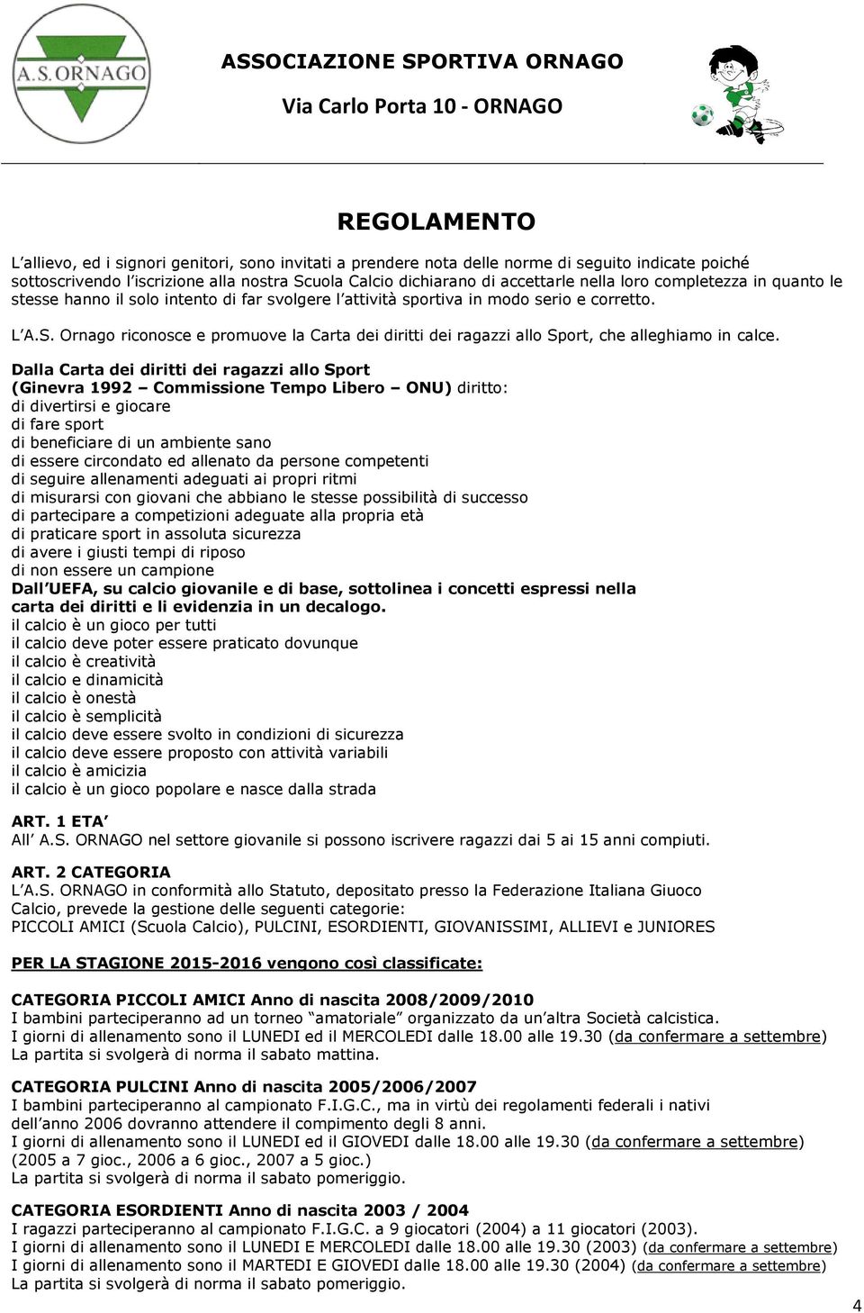 Ornago riconosce e promuove la Carta dei diritti dei ragazzi allo Sport, che alleghiamo in calce.