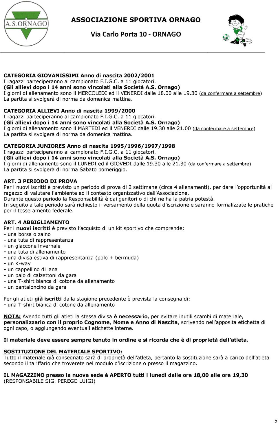 (Gli allievi dopo i 14 anni sono vincolati alla Società A.S. Ornago) I giorni di allenamento sono il MARTEDI ed il VENERDI dalle 19.30 alle 21.