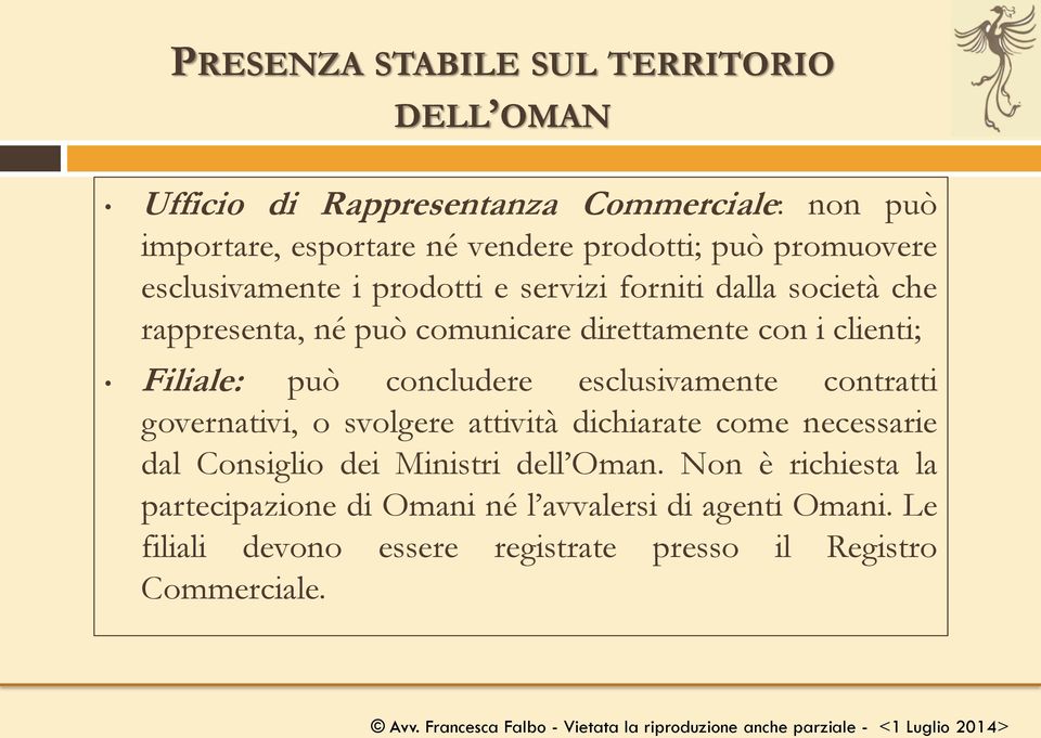 Filiale: può concludere esclusivamente contratti governativi, o svolgere attività dichiarate come necessarie dal Consiglio dei Ministri