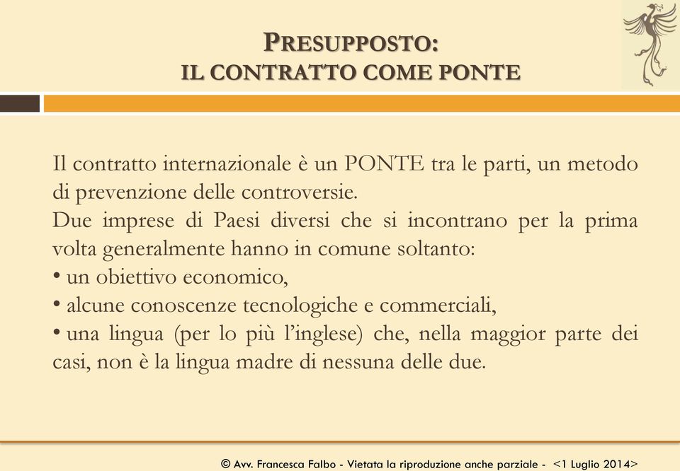 Due imprese di Paesi diversi che si incontrano per la prima volta generalmente hanno in comune soltanto: