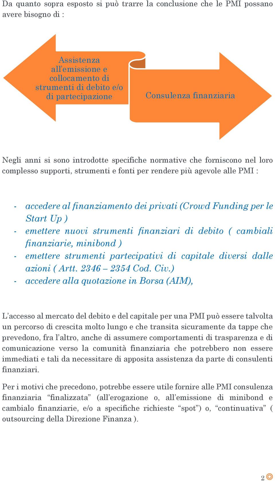 Funding per le Start Up ) - emettere nuovi strumenti finanziari di debito ( cambiali finanziarie, minibond ) - emettere strumenti partecipativi di capitale diversi dalle azioni ( Artt. 2346 2354 Cod.