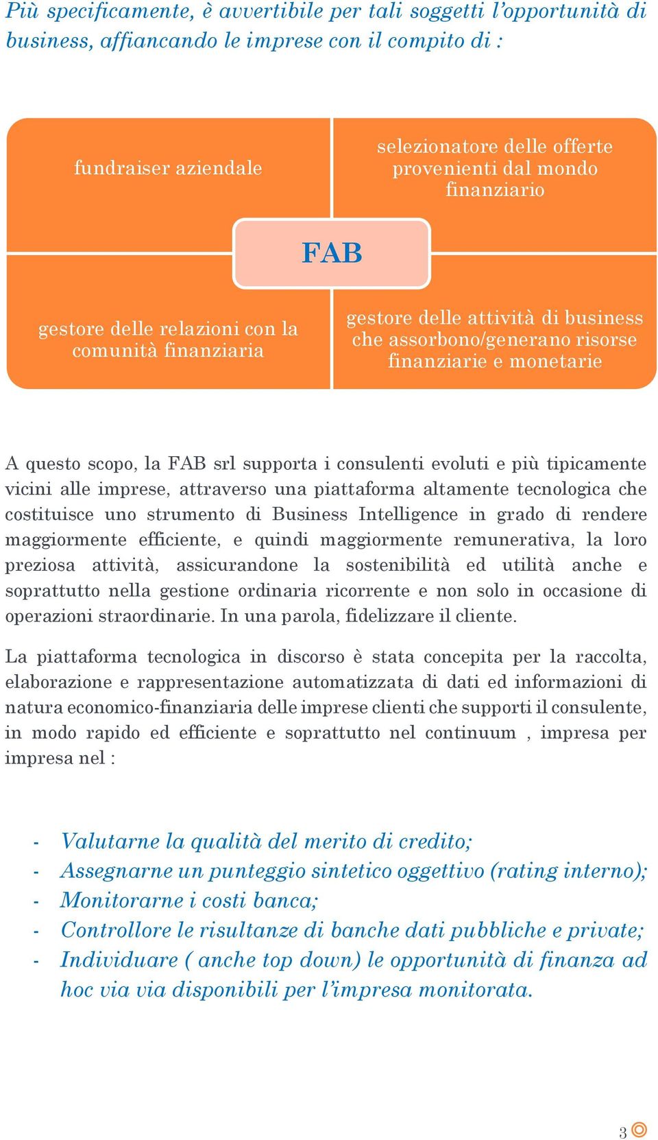 consulenti evoluti e più tipicamente vicini alle imprese, attraverso una piattaforma altamente tecnologica che costituisce uno strumento di Business Intelligence in grado di rendere maggiormente