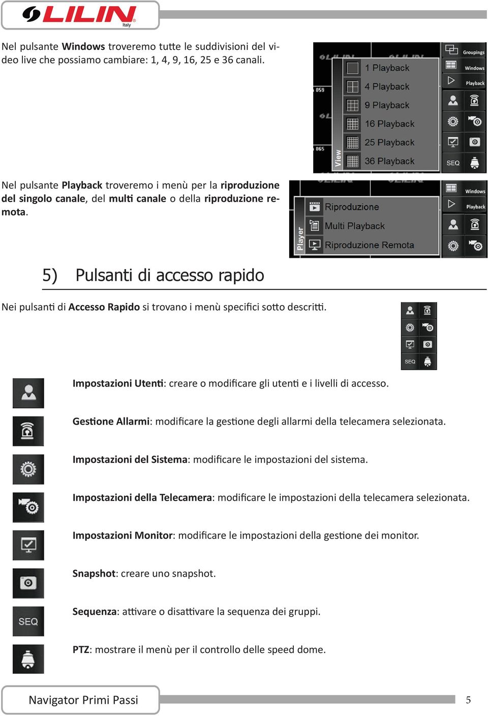 5) Pulsanti di accesso rapido Nei pulsanti di Accesso Rapido si trovano i menù specifici sotto descritti. Impostazioni Utenti: creare o modificare gli utenti e i livelli di accesso.