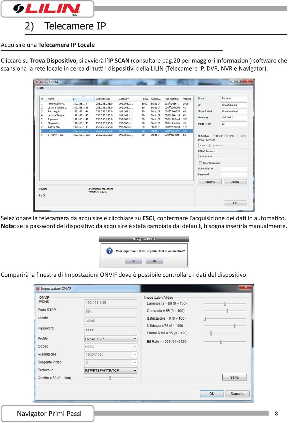 Navigator). Selezionare la telecamera da acquisire e clicchiare su ESCI, confermare l acquisizione dei dati in automatico.