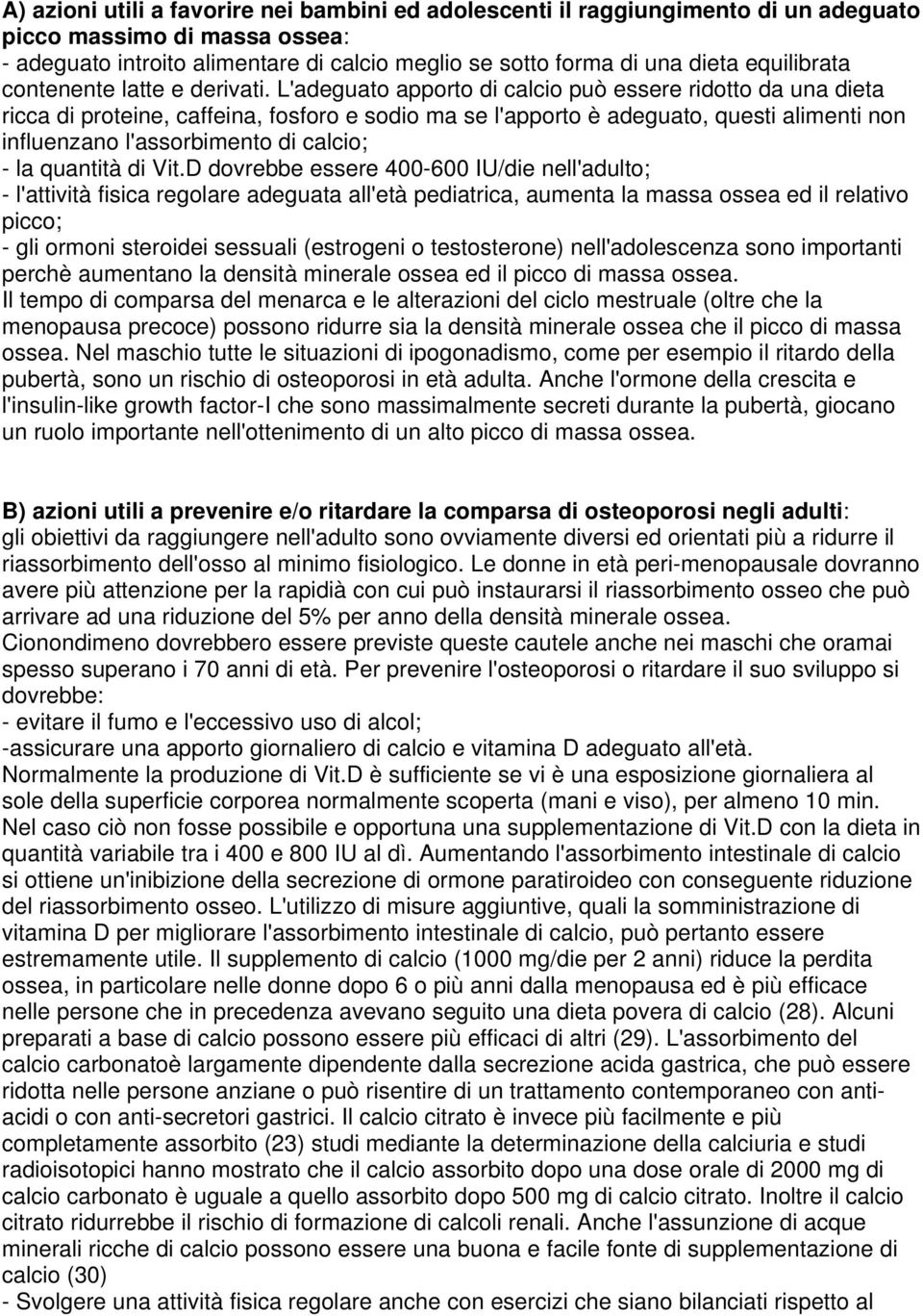 L'adeguato apporto di calcio può essere ridotto da una dieta ricca di proteine, caffeina, fosforo e sodio ma se l'apporto è adeguato, questi alimenti non influenzano l'assorbimento di calcio; - la