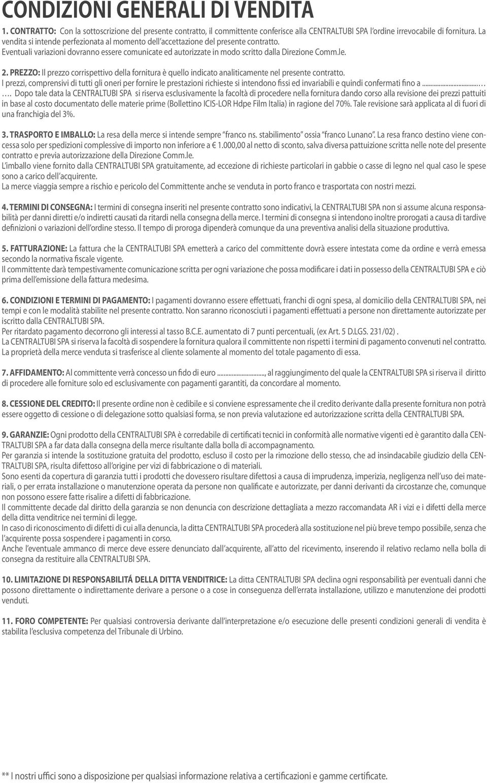 PREZZO: Il prezzo corrispettivo della fornitura è quello indicato analiticamente nel presente contratto.