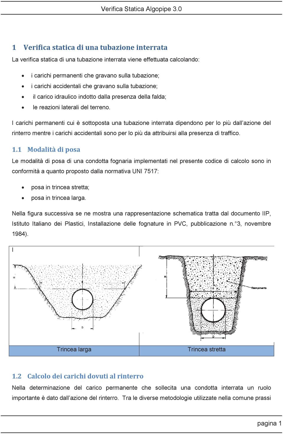 I carichi permanenti cui è sottoposta una tubazione interrata dipendono per lo più dall azione del rinterro mentre i carichi accidentali sono per lo più da attribuirsi alla presenza di traffico. 1.