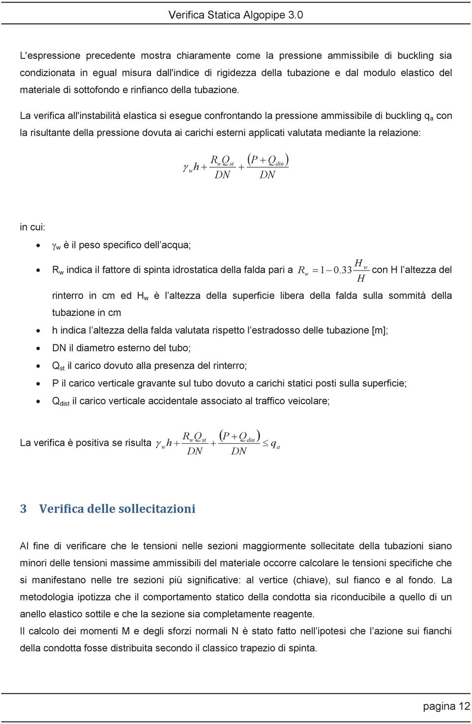 La verifica all'instabilità elastica si esegue confrontando la pressione ammissibile di buckling q a con la risultante della pressione dovuta ai carichi esterni applicati valutata mediante la