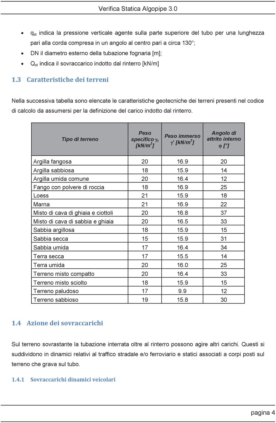 3 Caratteristiche dei terreni Nella successiva tabella sono elencate le caratteristiche geotecniche dei terreni presenti nel codice di calcolo da assumersi per la definizione del carico indotto dal