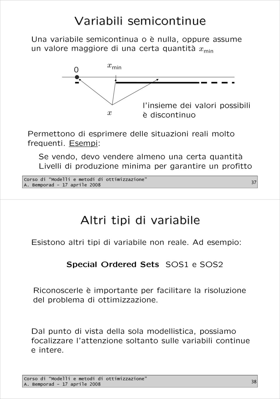 Esempi: Se vendo, devo vendere almeno una certa quantità Livelli di produzione minima per garantire un profitto 37 Altri tipi di variabile Esistono altri tipi di