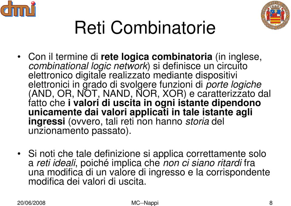 dipendono unicamente dai valori applicati in tale istante agli ingressi (ovvero, tali reti non hanno storia del unzionamento passato).