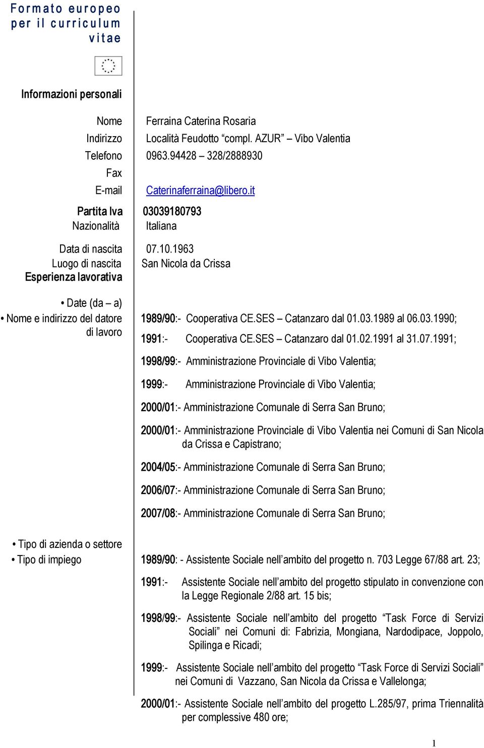 1963 Luogo di nascita San Nicola da Crissa Esperienza lavorativa Date (da a) Nome e indirizzo del datore di lavoro 1989/90: Cooperativa CE.SES Catanzaro dal 01.03.1989 al 06.03.1990; 1991: Cooperativa CE.