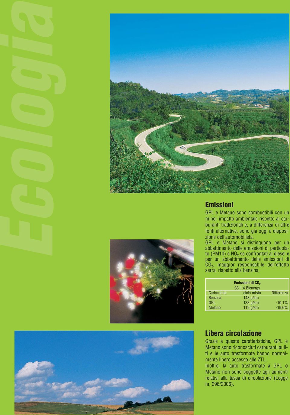 GPL e Metano si distinguono per un abbattimento delle emissioni di particolato (PM10) e NO X se confrontati al diesel e per un abbattimento delle emissioni di CO 2, maggior responsabile dell effetto