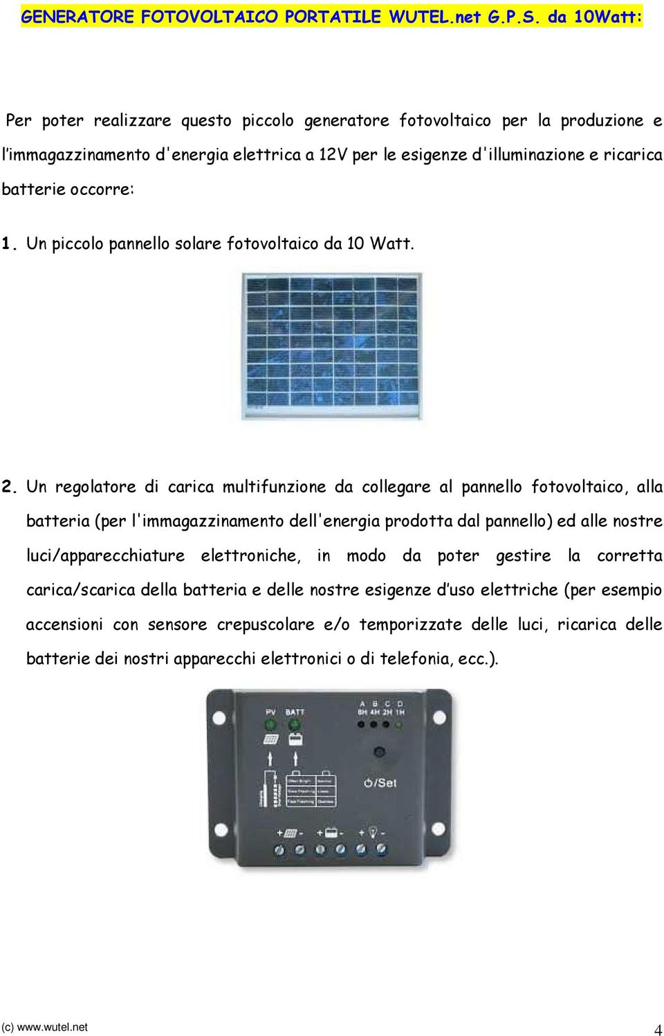 occorre: 1. Un piccolo pannello solare fotovoltaico da 10 Watt. 2.