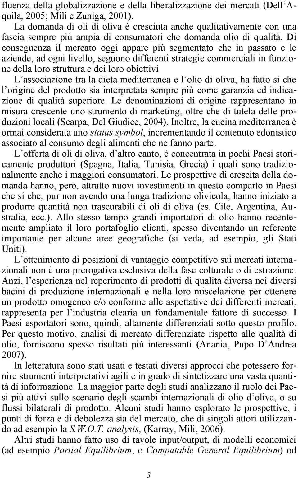 Di conseguenza il mercato oggi appare più segmentato che in passato e le aziende, ad ogni livello, seguono differenti strategie commerciali in funzione della loro struttura e dei loro obiettivi.