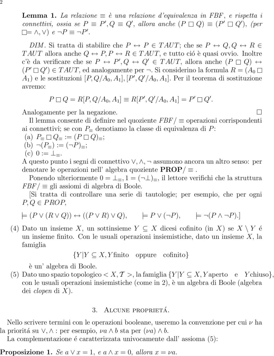 Inoltre c è da verificare che se P P, Q Q T AUT, allora anche (P Q) (P Q ) T AUT, ed analogamente per. Si considerino la formula R = (A 0 A 1 ) e le sostituzioni [P, Q/A 0, A 1 ], [P, Q /A 0, A 1 ].